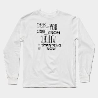 Think where you started from to where you´re standing now Long Sleeve T-Shirt